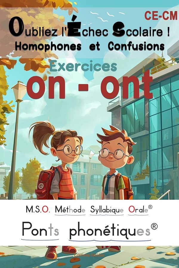 Oubliez l'échec scolaire  Homophones et Confusions ON ou ONT - MSO Méthode Syllabique Orale avec ponts phonétiques Adapté DYSlexie CE1 CE2 CM1 exercices d'orthographe 210 questions et corrections. - Frédéric Luhmer | Livr'ToK